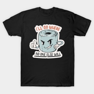 I'll Go Where No One Else Will // Funny Retro Toilet Paper T-Shirt